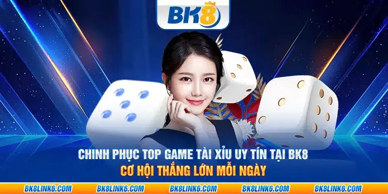 Chinh phục top game tài xỉu uy tín tại BK8: Cơ hội thắng lớn mỗi ngày