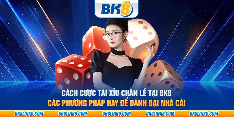 Cách cược tài xỉu chẵn lẻ tại BK8: Các phương pháp hay để đánh bại nhà cái