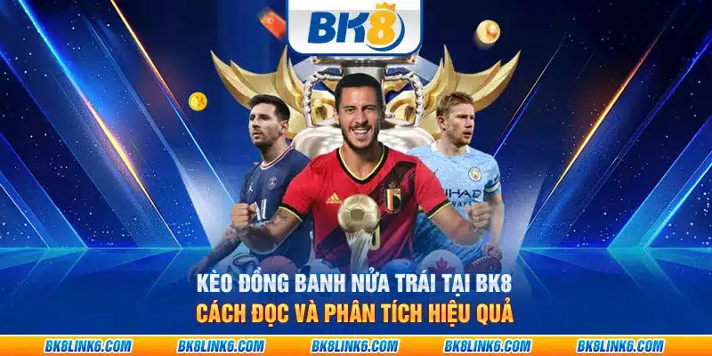 Kèo đồng banh nửa trái tại BK8: Cách đọc và phân tích hiệu quả