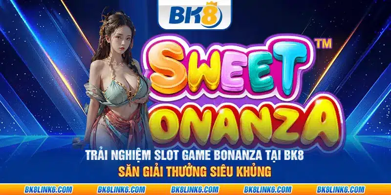 Trải nghiệm Slot Game Bonanza tại BK8: Săn giải thưởng siêu khủng