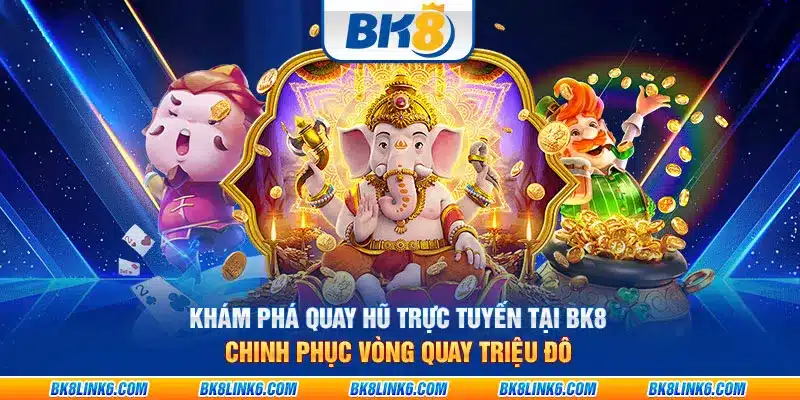 Khám phá quay hũ trực tuyến tại BK8: Chinh phục vòng quay triệu đô