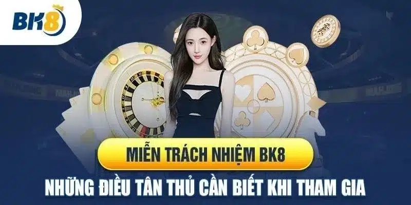 Những lý do khiến người chơi cần phải chú ý đến chính sách miễn trách nhiệm BK8