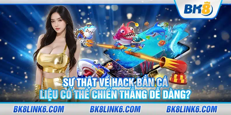 Sự thật về hack bắn cá: Liệu có thể chiến thắng dễ dàng?