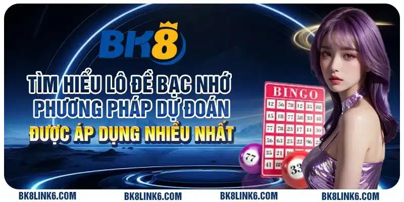 Tìm hiểu lô đề bạc nhớ: Phương pháp dự đoán được áp dụng nhiều nhất