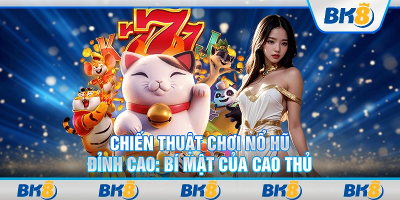 Chiến thuật chơi nổ hũ đỉnh cao: Bí mật của cao thủ