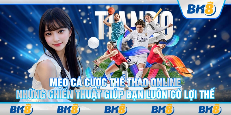 Mẹo cá cược thể thao online: Những chiến thuật giúp bạn luôn có lợi thế