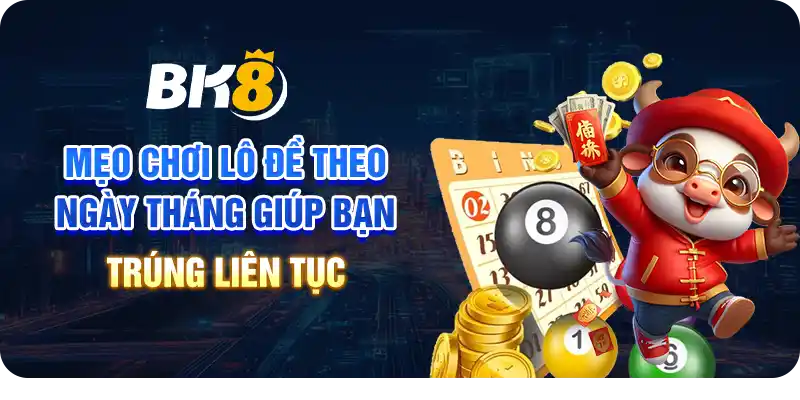 Mẹo chơi lô đề theo ngày tháng giúp bạn trúng liên tục