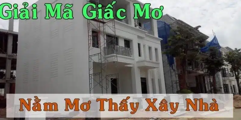 Các con số khi mơ thấy xây ngôi nhà lớn và sang trọng