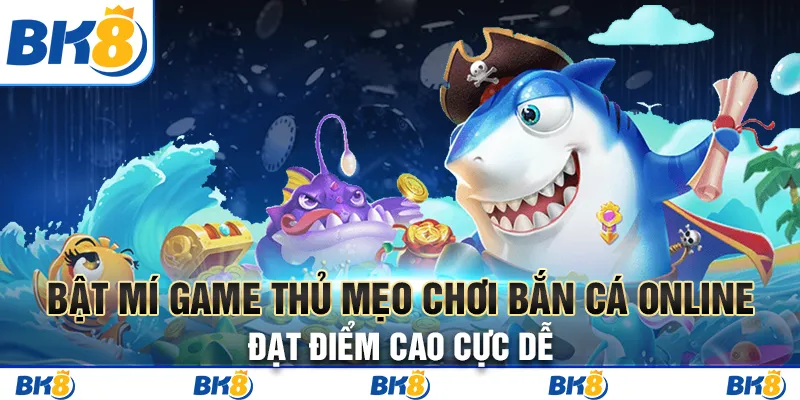 Bật Mí Game Thủ Mẹo Chơi Bắn Cá Online Đạt Điểm Cao Cực Dễ