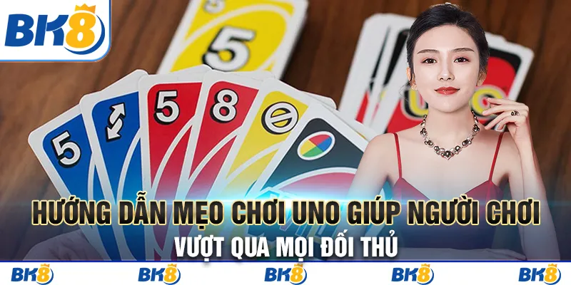 Khám phá mẹo chơi bài Uno giúp người chơi vượt qua mọi đối thủ